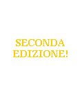 Casella di testo:  
 
 
SECONDA
EDIZIONE!
